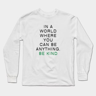 In a world where you can be anything, be kind Long Sleeve T-Shirt